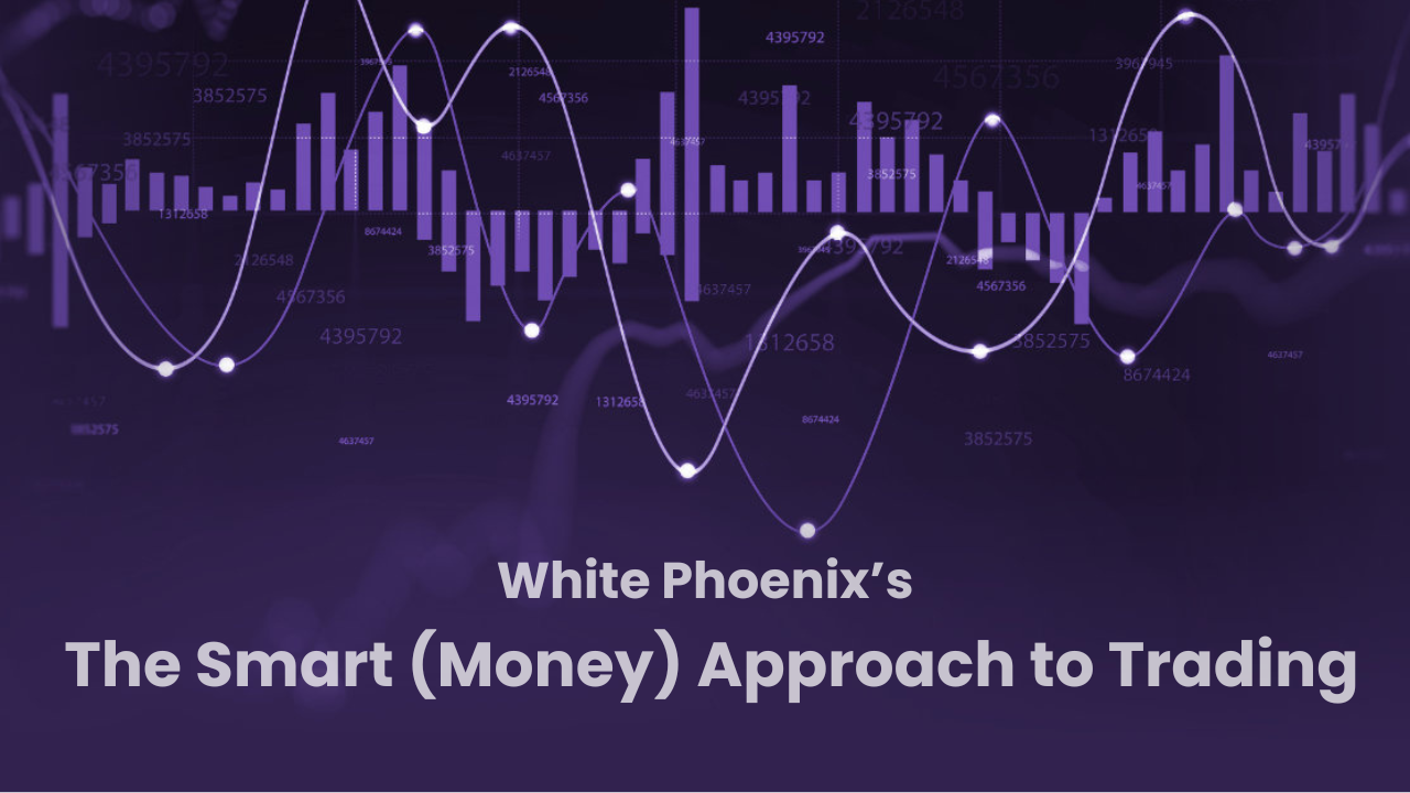 White Phoenix’s The Smart (Money) Approach to Trading